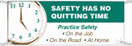 SAFETY HAS NO QUITTING TIME Practice Safety On The Job On The Road At Home Sign, 3' H x 5' W x 0.055" D, Polyethylene