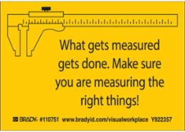 WHAT GETS MEASURED GETS DONE. MAKE SURE YOU ARE MEASURING THE RIGHT THINGS! Labels, 3.5" H x 5" W x 0.006" D, Black on Yellow