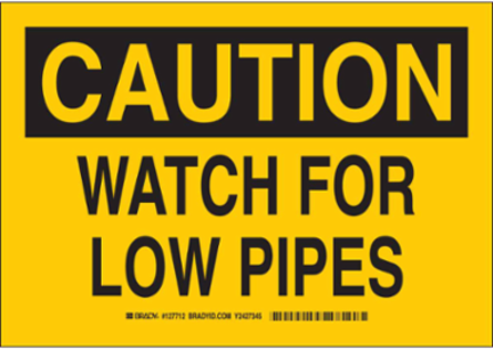 CAUTION Watch For Low Pipes Sign, 10" H x 14" W x 0.006" D, Polyester