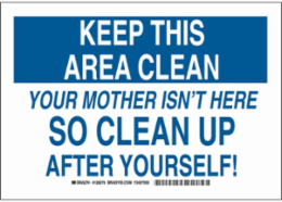 KEEP THIS AREA CLEAN Your Mother Isn't Here So Clean Up After Yourself! Sign, 7" H x 10" W x 0.006" D, Polyester