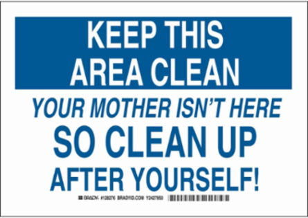 KEEP THIS AREA CLEAN Your Mother Isn't Here So Clean Up After Yourself! Sign, 10" H x 14" W x 0.06" D, Polystyrene