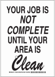 Your Job Is Not Complete Until Your Area Is Clean Sign, 10" H x 7" W x 0.006" D, Polyester