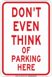 Don't Even Think Of Parking Here Sign, 18" H x 12" W x 0.006" D, Polyester