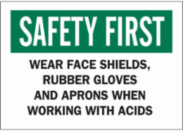 SAFETY FIRST Wear Face Shields, Rubber Gloves And Aprons When Working With Acids Sign, 7" H x 10" W x 0.06" D, Polystyrene