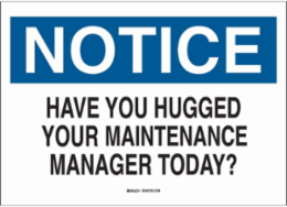 NOTICE Have You Hugged Your Maintenance Manager Today? Sign, 7 " H x 10 " W x 0.06 " D, Polystyrene