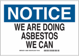 NOTICE We Are Doing Asbestos We Can Sign, 7 " H x 10 " W x 0.06 " D, Polystyrene
