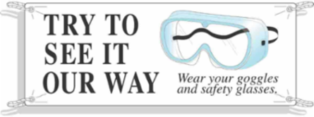 Try To See It Our Way Wear Your Goggles And Safety Sign, 4' H x 10' W x 0.055" D, Polyethylene