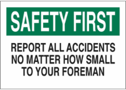 SAFETY FIRST Report All Accidents No Matter How Small To Your Foreman Sign, 7" H x 10" W x 0.1" D, Fiberglass
