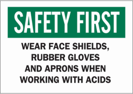 SAFETY FIRST Wear Face Shields, Rubber Gloves And Aprons When Working With Acids Sign, 7" H x 10" W x 0.006" D, Polyester