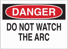 DANGER Do Not Watch The Arc Sign, 7" H x 10" W x 0.006" D, Polyester