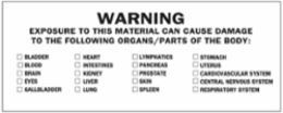 WARNING EXPOSURE TO THIS MATERIAL CAN CAUSE DAMAGE TO THE FOLLOWING ORGANS/PARTS OF BODY: Labels, 1.5" H x 4" W x 0.005" D, Black on White